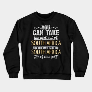 You Can Take The Girl Out Of South Africa But You Cant Take The South Africa Out Of The Girl - Gift for South African With Roots From South Africa Crewneck Sweatshirt